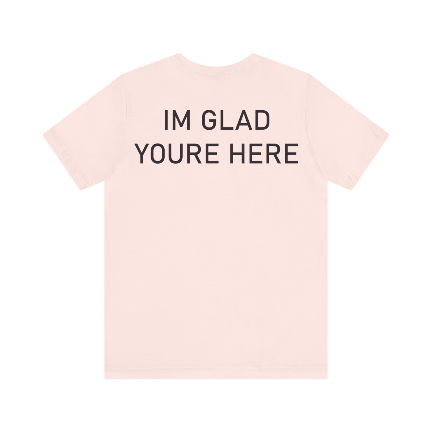 Im Glad Youre Here Shirt