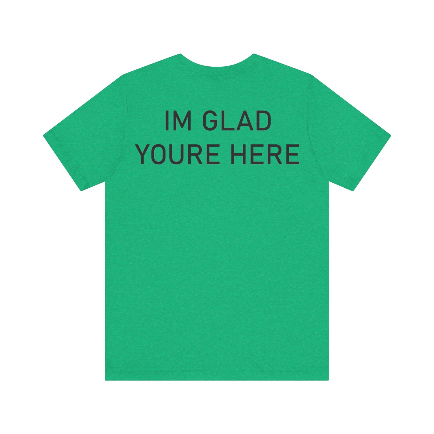 Im Glad Youre Here Shirt