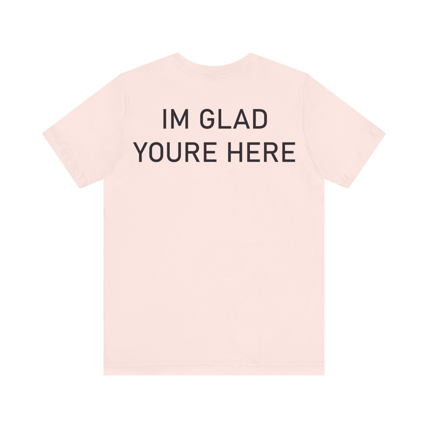 Im Glad Youre Here Shirt