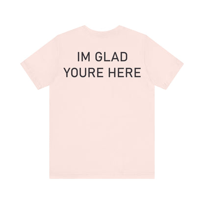 Im Glad Youre Here Shirt