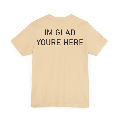 Im Glad Youre Here Shirt