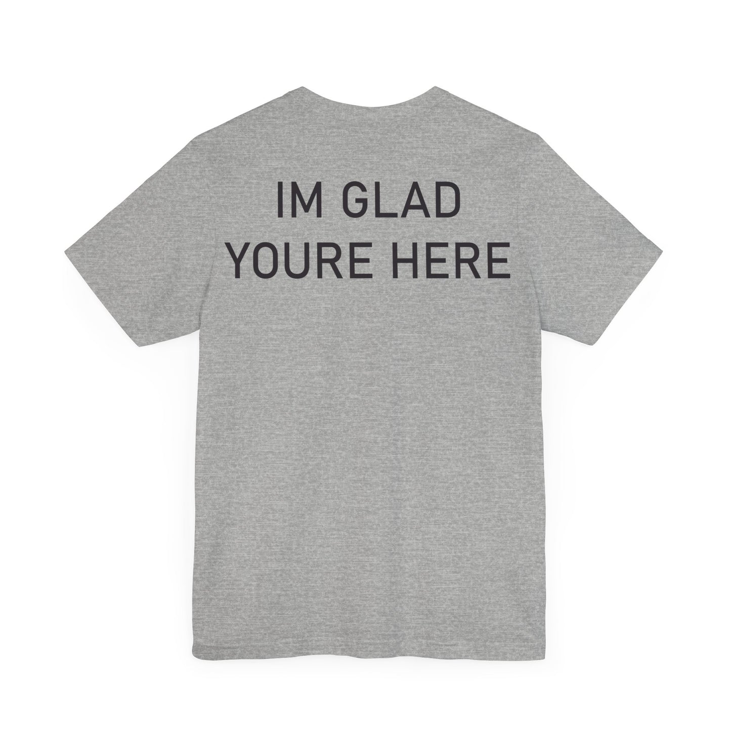 Im Glad Youre Here Shirt