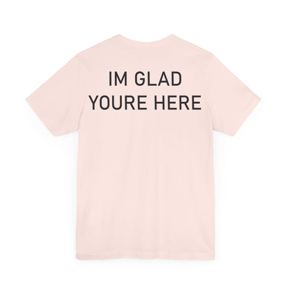 Im Glad Youre Here Shirt