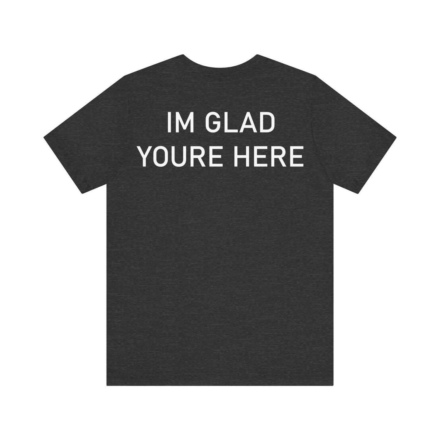 Im Glad Youre Here Shirt