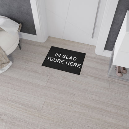 "I'm Glad You're Here" Heavy Duty Floor Mat