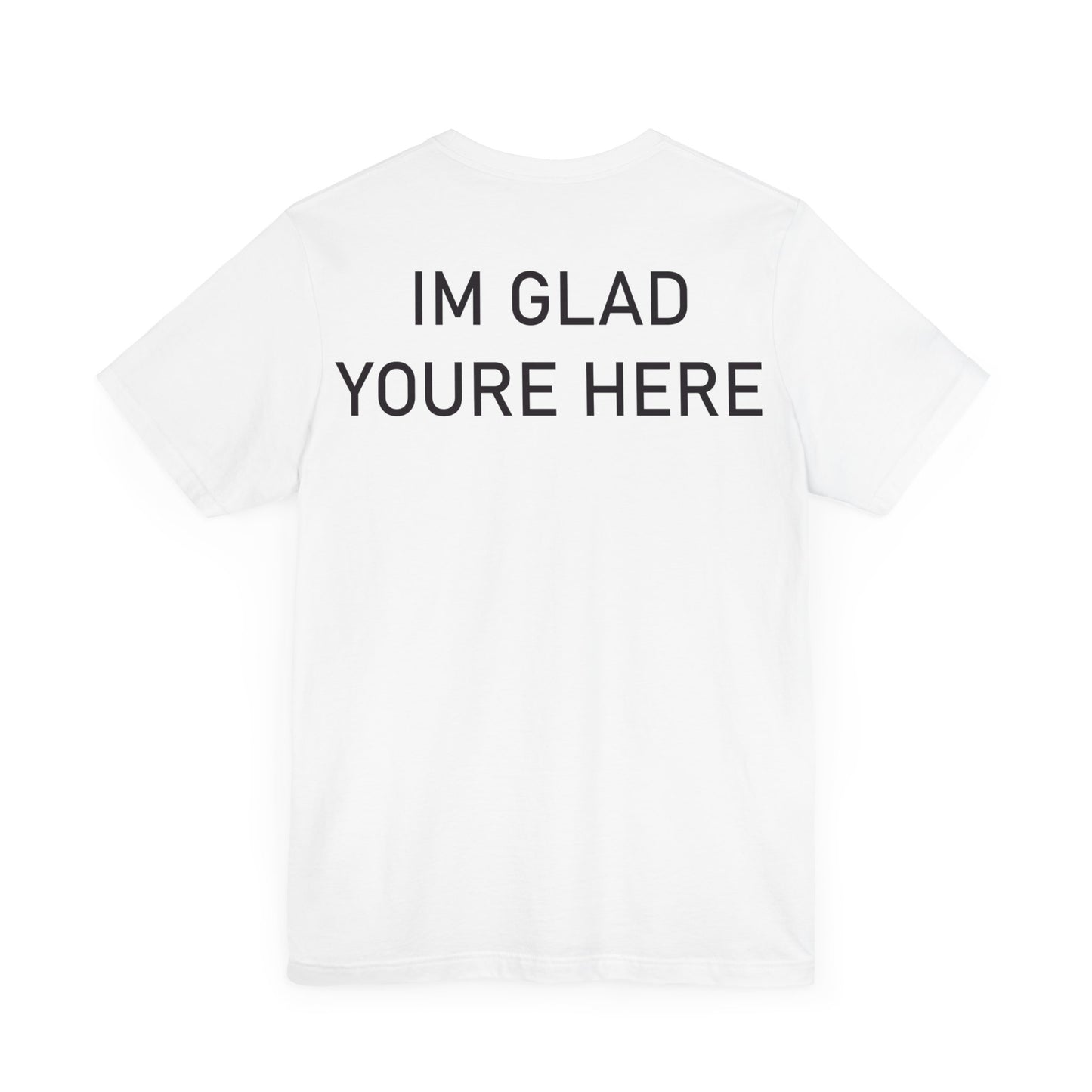 Im Glad Youre Here Shirt