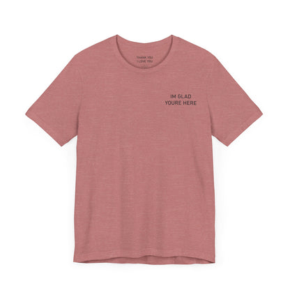 Im Glad Youre Here / Advocate of Love and Gratitude Shirt