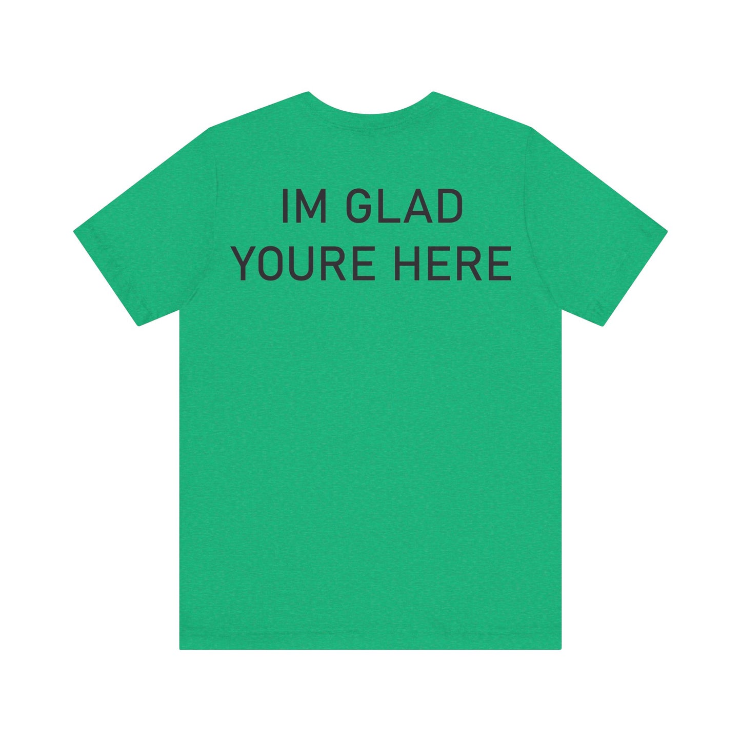 Im Glad Youre Here Shirt