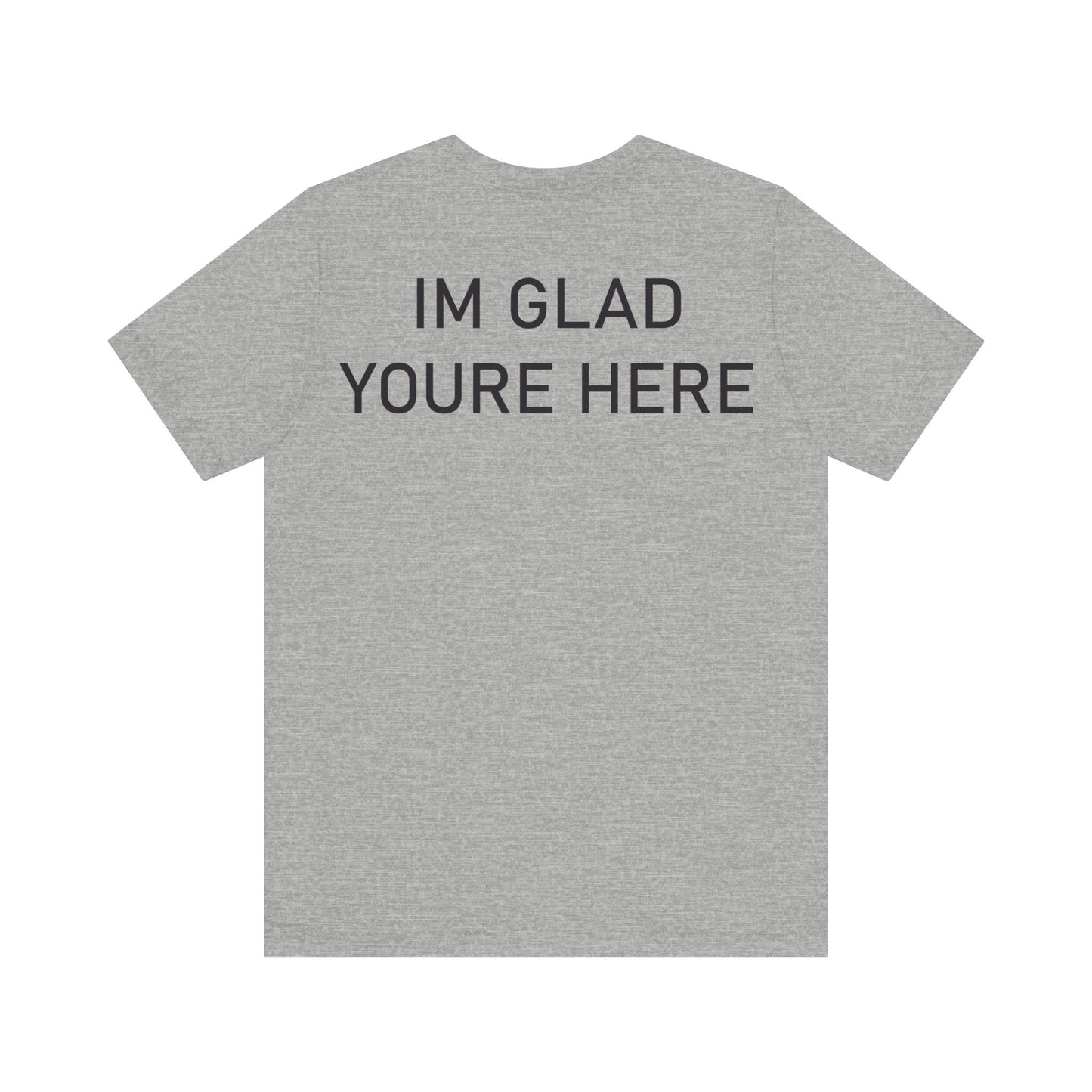 Im Glad Youre Here Shirt