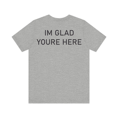 Im Glad Youre Here Shirt