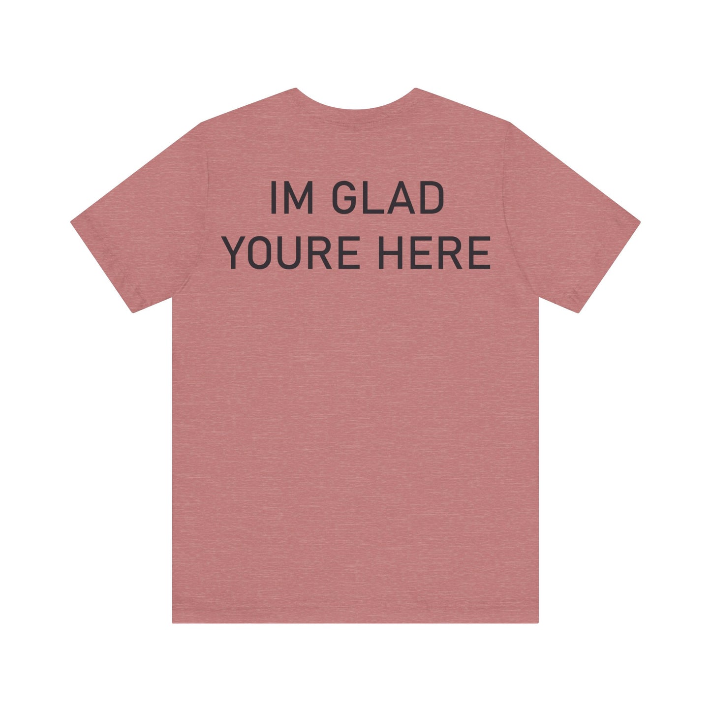 Im Glad Youre Here Shirt