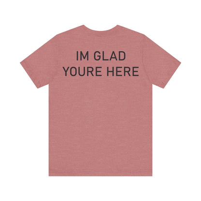 Im Glad Youre Here Shirt