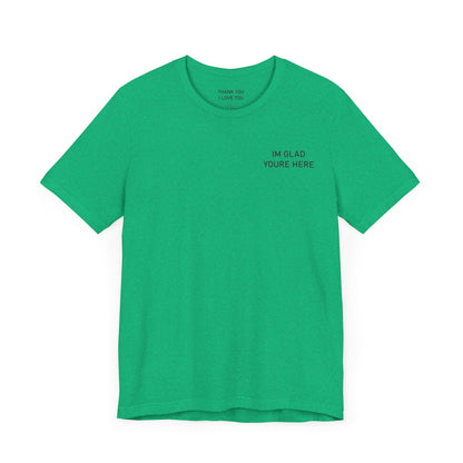 Im Glad Youre Here / Advocate of Love and Gratitude Shirt