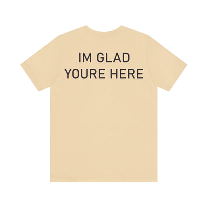 Im Glad Youre Here Shirt