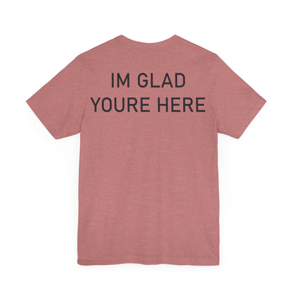 Im Glad Youre Here Shirt