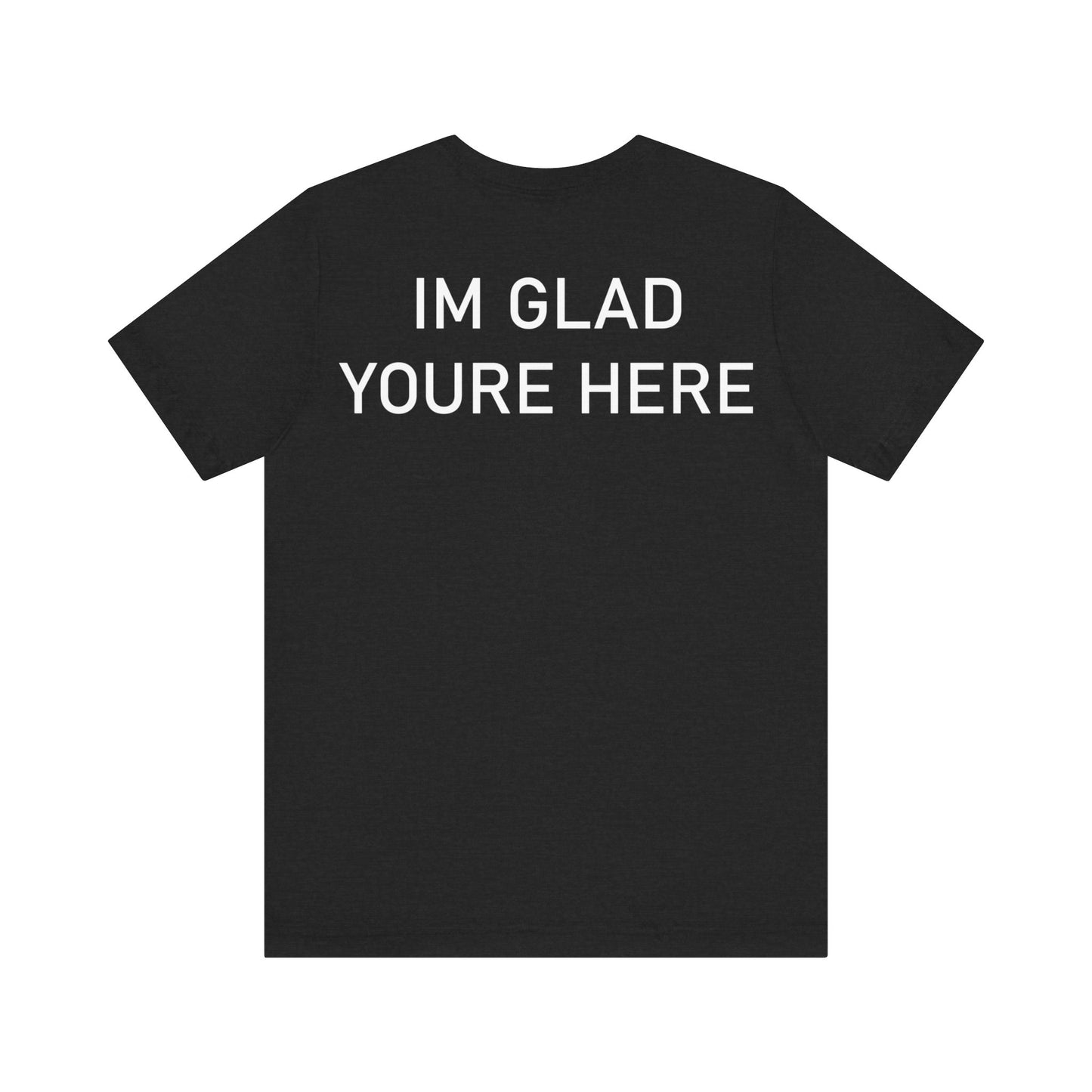 Im Glad Youre Here Shirt