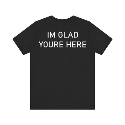 Im Glad Youre Here Shirt