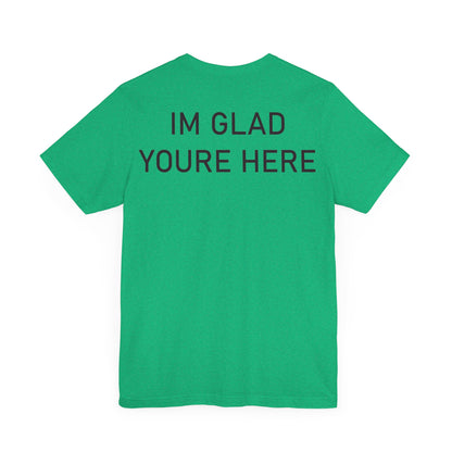 Im Glad Youre Here Shirt