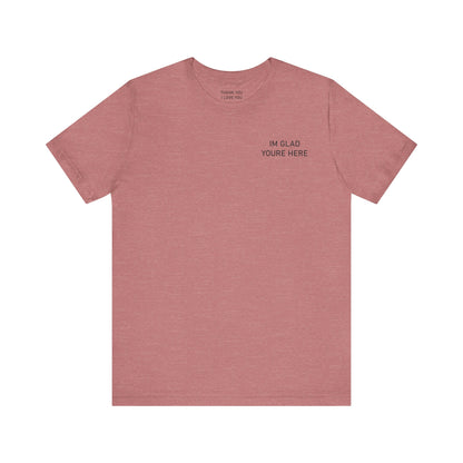 Im Glad Youre Here / Advocate of Love and Gratitude Shirt