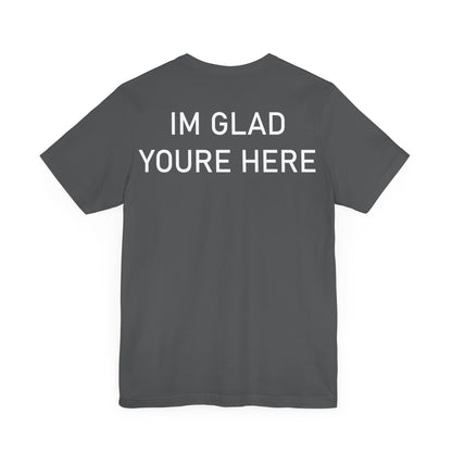 Im Glad Youre Here Shirt