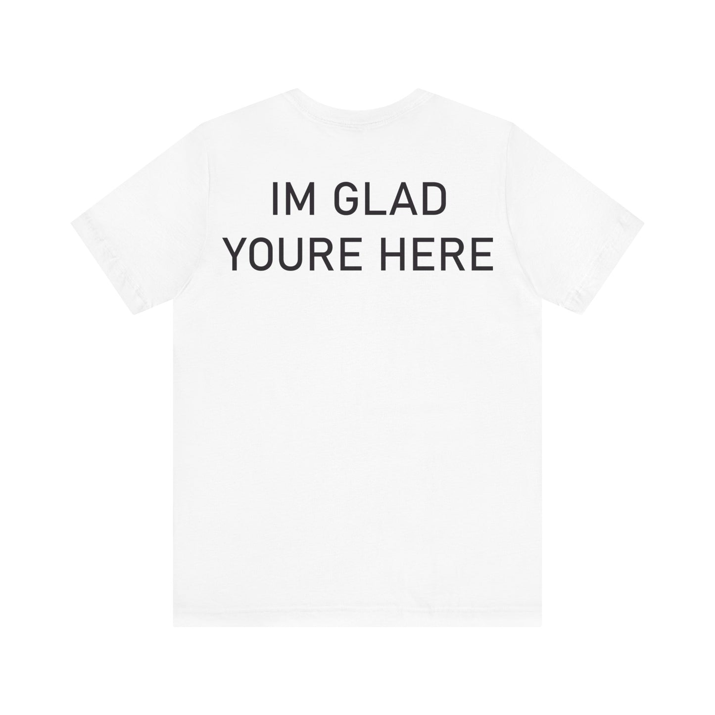 Im Glad Youre Here Shirt