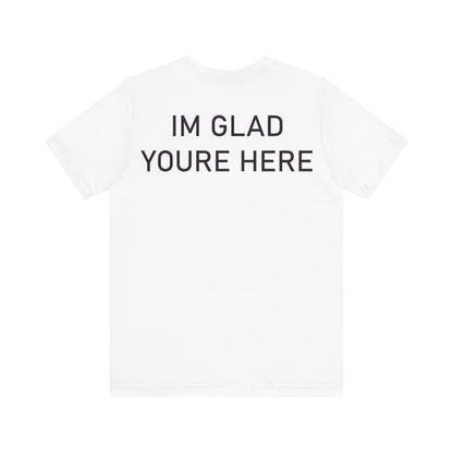 Im Glad Youre Here Shirt