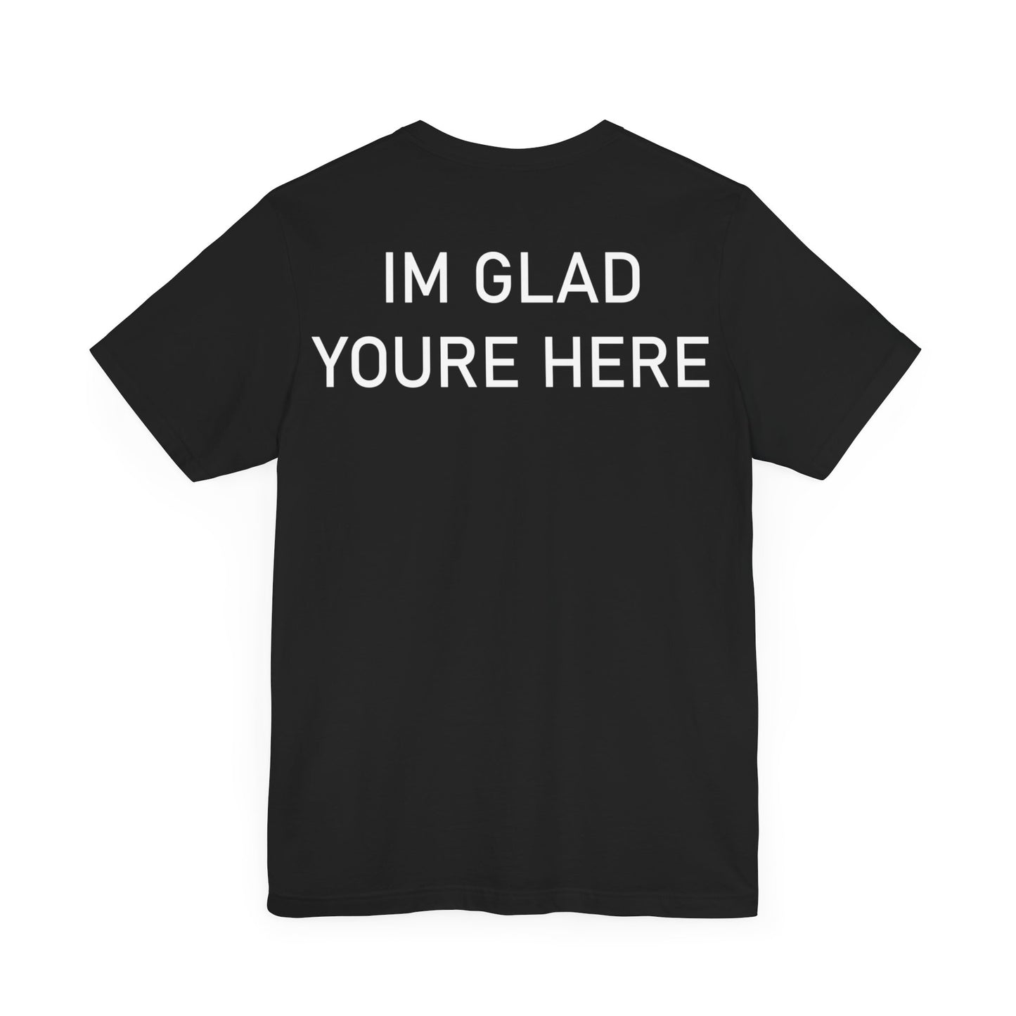 Im Glad Youre Here Shirt