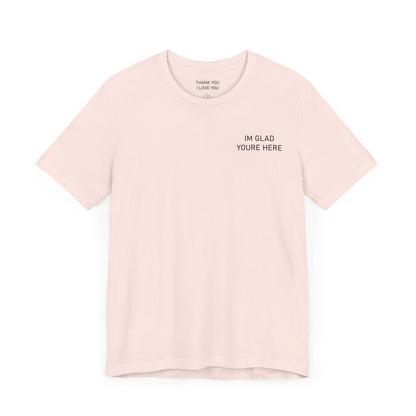 Im Glad Youre Here / Advocate of Love and Gratitude Shirt