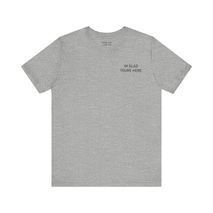 Im Glad Youre Here / Advocate of Love and Gratitude Shirt