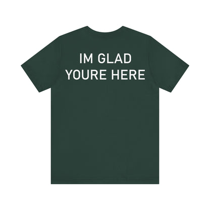 Im Glad Youre Here Shirt