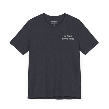 Im Glad Youre Here / Advocate of Love and Gratitude Shirt