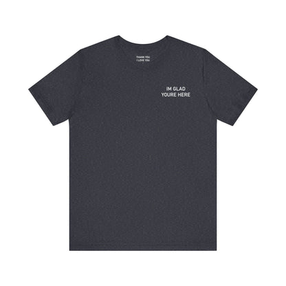 Im Glad Youre Here / Advocate of Love and Gratitude Shirt