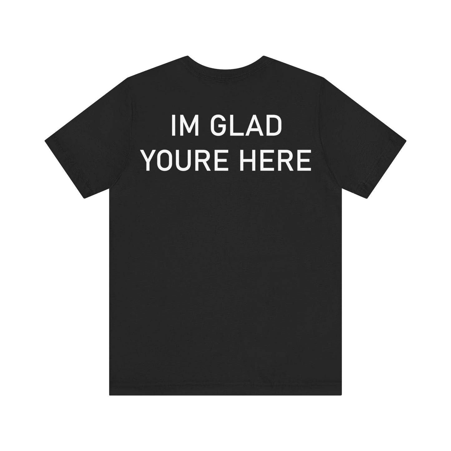 Im Glad Youre Here Shirt